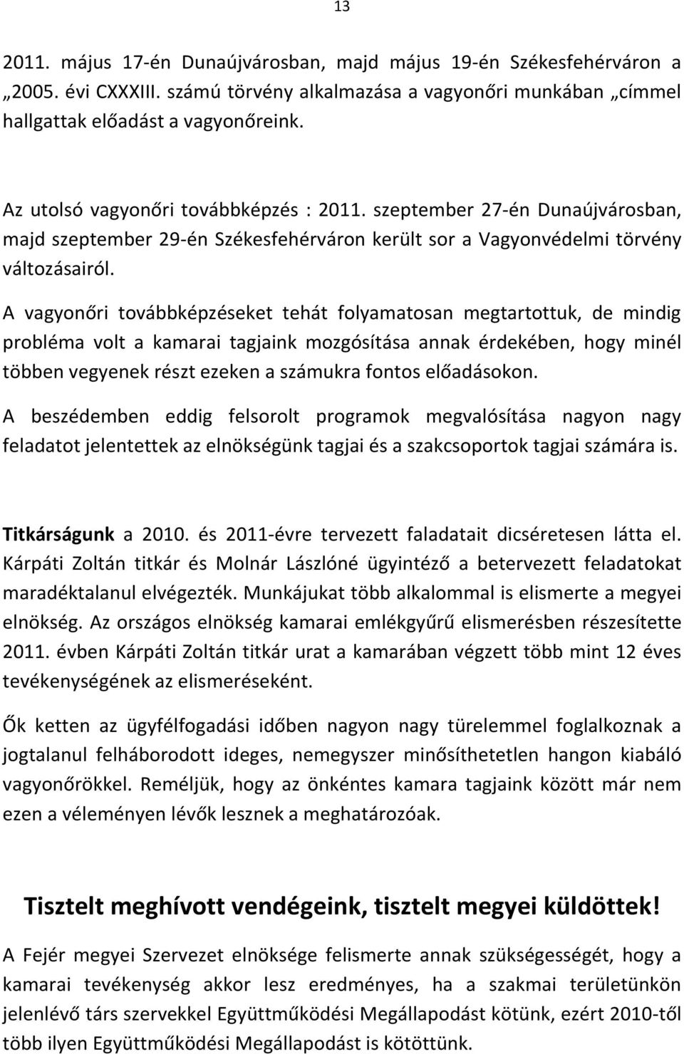A vagyonőri továbbképzéseket tehát folyamatosan megtartottuk, de mindig probléma volt a kamarai tagjaink mozgósítása annak érdekében, hogy minél többen vegyenek részt ezeken a számukra fontos