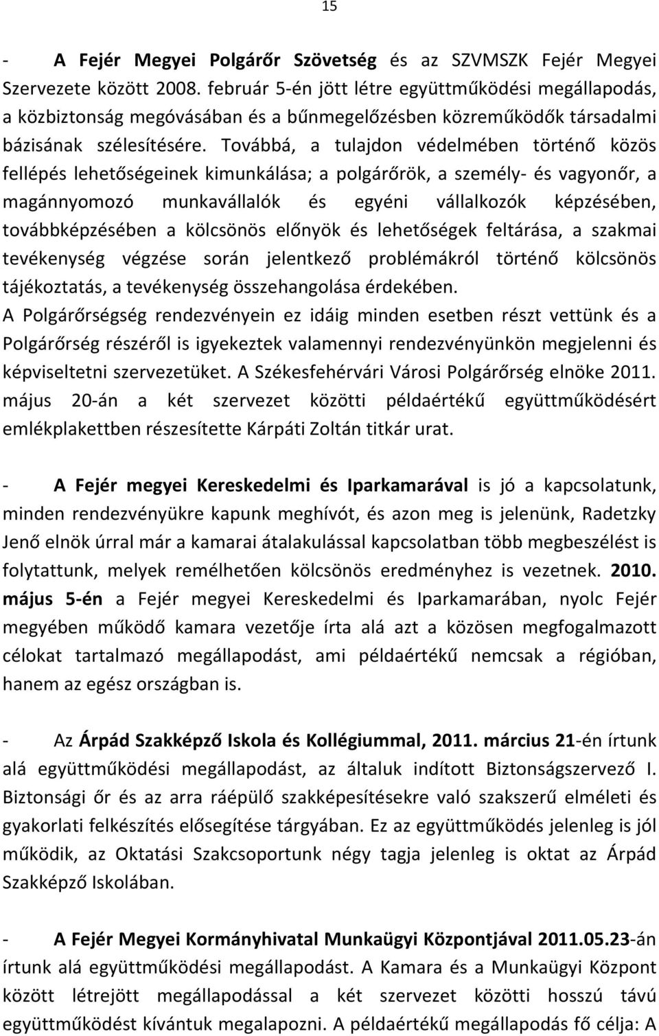 Továbbá, a tulajdon védelmében történő közös fellépés lehetőségeinek kimunkálása; a polgárőrök, a személy- és vagyonőr, a magánnyomozó munkavállalók és egyéni vállalkozók képzésében, továbbképzésében