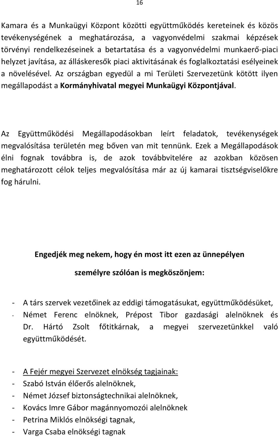 Az országban egyedül a mi Területi Szervezetünk kötött ilyen megállapodást a Kormányhivatal megyei Munkaügyi Központjával.