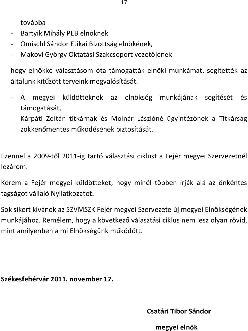 - A megyei küldötteknek az elnökség munkájának segítését és támogatását, - Kárpáti Zoltán titkárnak és Molnár Lászlóné ügyintézőnek a Titkárság zökkenőmentes működésének biztosítását.