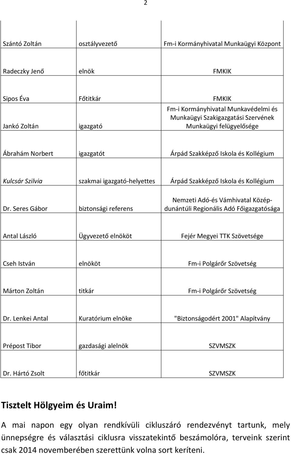 Seres Gábor biztonsági referens Nemzeti Adó-és Vámhivatal Középdunántúli Regionális Adó Főigazgatósága Antal László Ügyvezető elnököt Fejér Megyei TTK Szövetsége Cseh István elnököt Fm-i Polgárőr