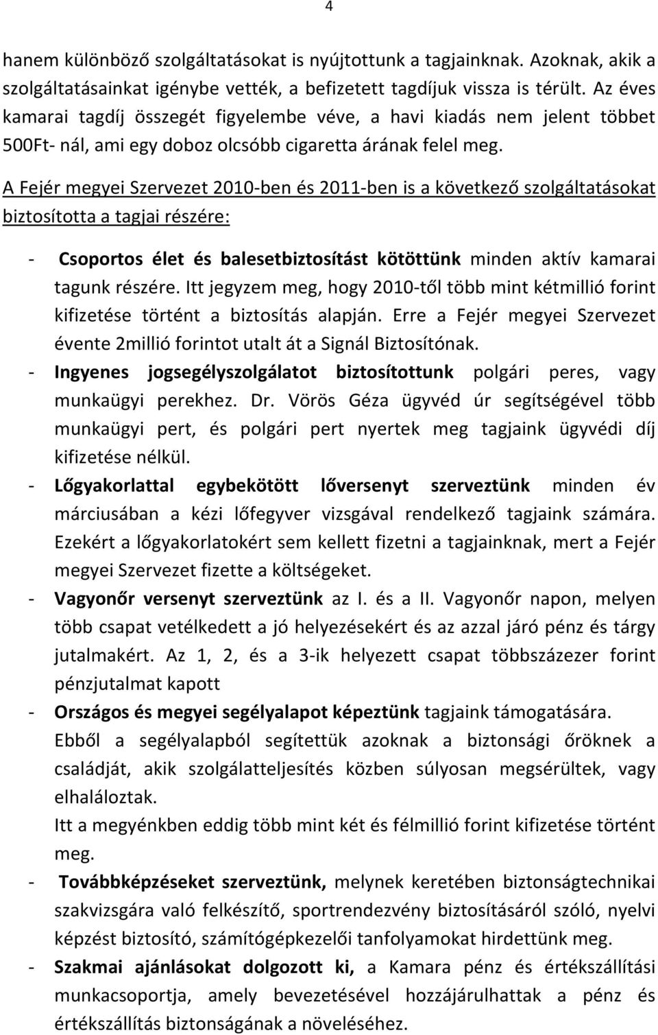 A Fejér megyei Szervezet 2010-ben és 2011-ben is a következő szolgáltatásokat biztosította a tagjai részére: - Csoportos élet és balesetbiztosítást kötöttünk minden aktív kamarai tagunk részére.