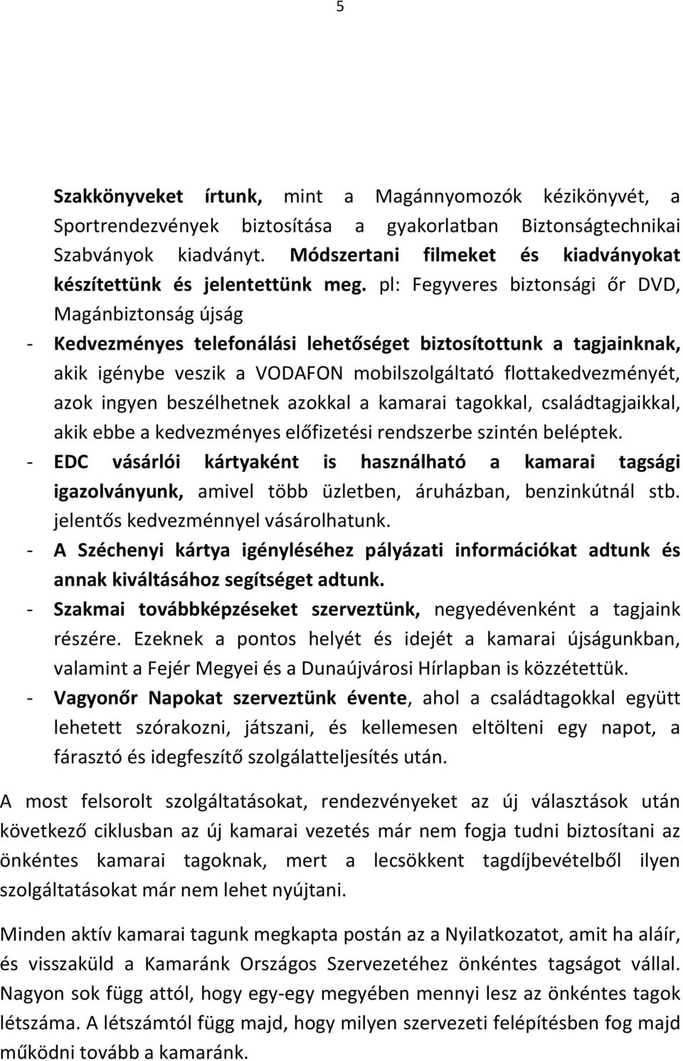 pl: Fegyveres biztonsági őr DVD, Magánbiztonság újság - Kedvezményes telefonálási lehetőséget biztosítottunk a tagjainknak, akik igénybe veszik a VODAFON mobilszolgáltató flottakedvezményét, azok