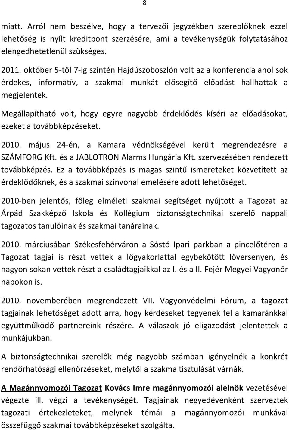 Megállapítható volt, hogy egyre nagyobb érdeklődés kíséri az előadásokat, ezeket a továbbképzéseket. 2010. május 24-én, a Kamara védnökségével került megrendezésre a SZÁMFORG Kft.