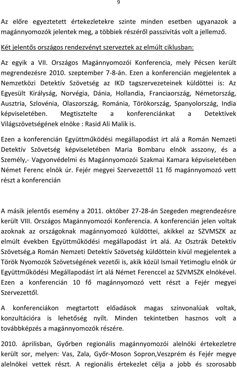 Ezen a konferencián megjelentek a Nemzetközi Detektív Szövetség az IKD tagszervezeteinek küldöttei is: Az Egyesült Királyság, Norvégia, Dánia, Hollandia, Franciaország, Németország, Ausztria,