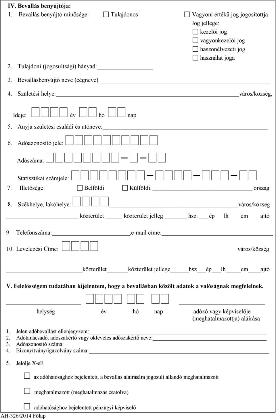 Adóazonosító jele: Adószáma: - - Statisztikai számjele: - - - 7. Illetősége: Belföldi Külföldi: ország 8. Székhelye, lakóhelye: város/község közterület közterület jelleg hsz. ép lh em ajtó 9.