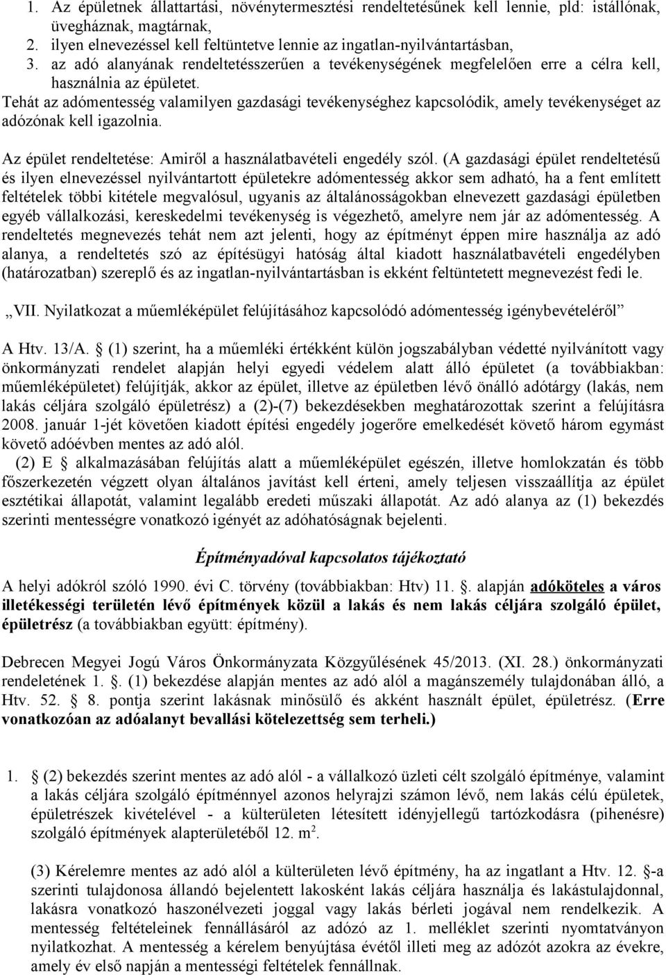 Tehát az adómentesség valamilyen gazdasági tevékenységhez kapcsolódik, amely tevékenységet az adózónak kell igazolnia. Az épület rendeltetése: Amiről a használatbavételi engedély szól.