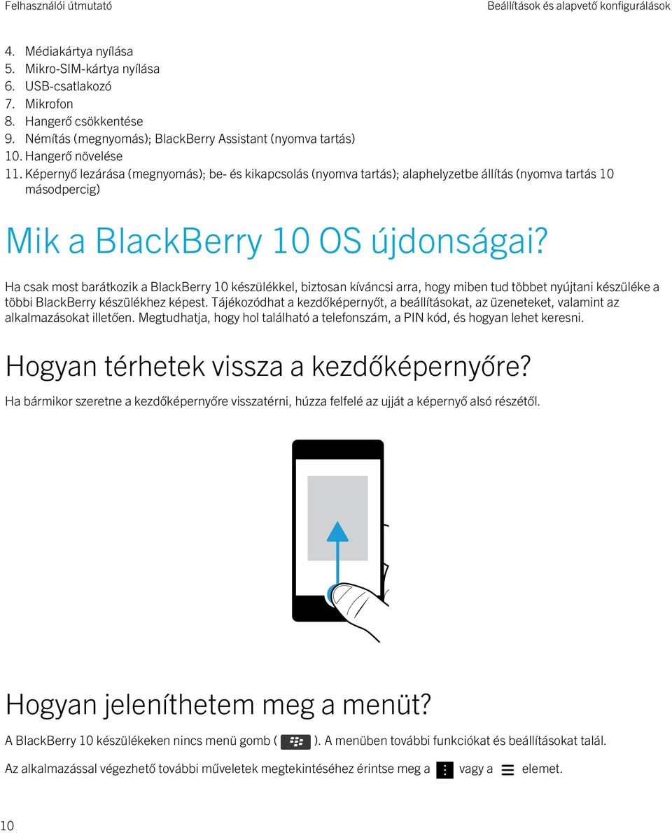 Képernyő lezárása (megnyomás); be- és kikapcsolás (nyomva tartás); alaphelyzetbe állítás (nyomva tartás 10 másodpercig) Mik a BlackBerry 10 OS újdonságai?