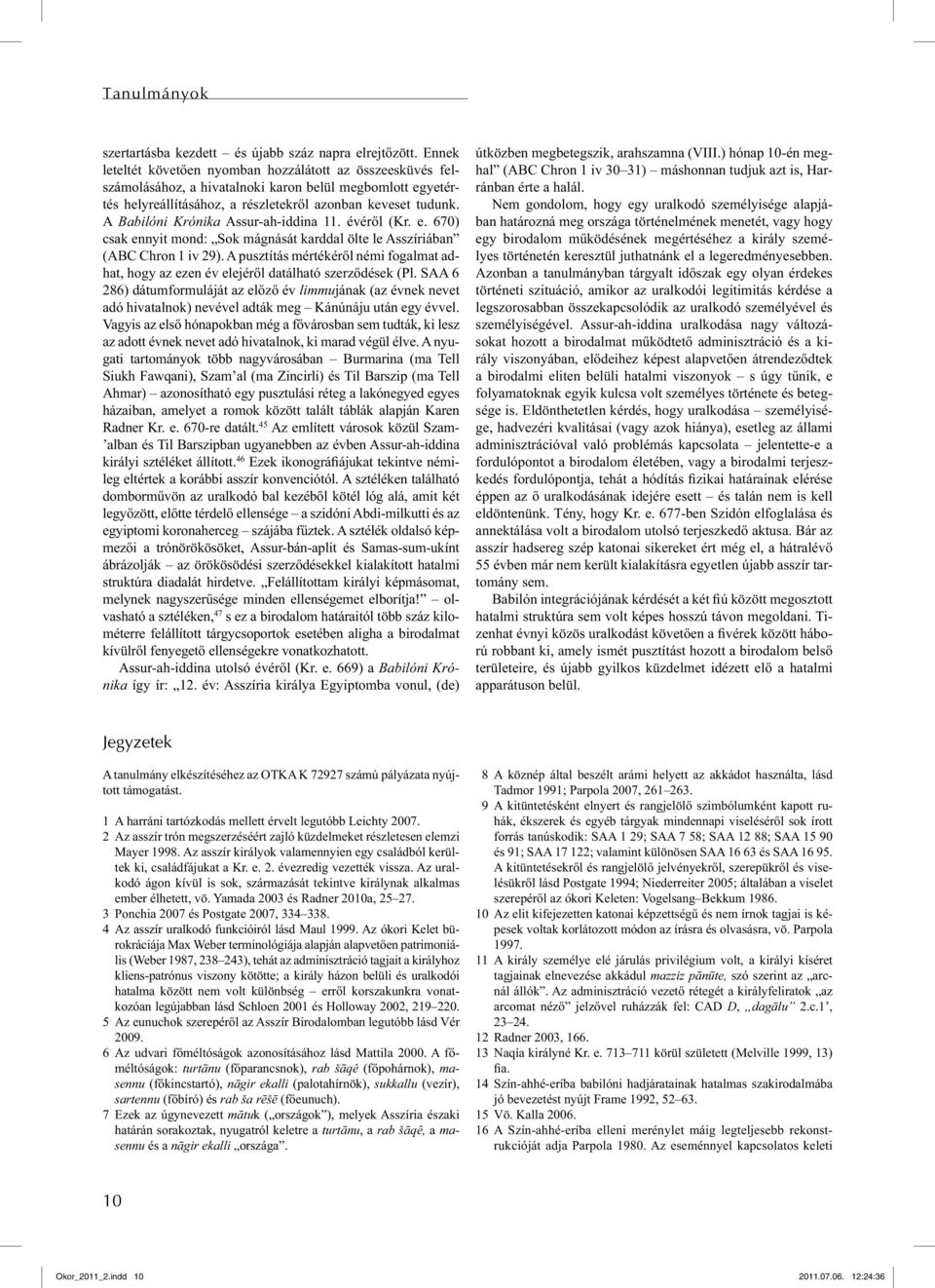 A Babilóni Krónika Assur-ah-iddina 11. évéről (Kr. e. 670) csak ennyit mond: Sok mágnását karddal ölte le Asszíriában (ABC Chron 1 iv 29).