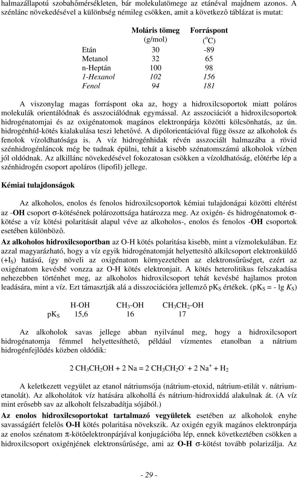 A viszonylag magas forráspont oka az, hogy a hidroxilcsoportok miatt poláros molekulák orientálódnak és asszociálódnak egymással.