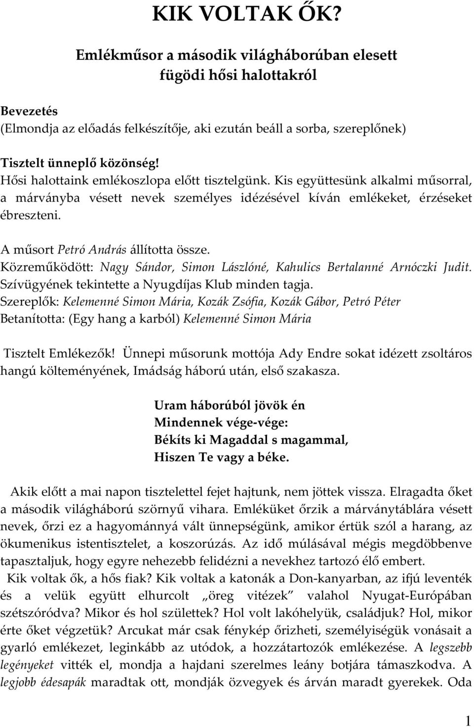 A műsort Petró András állította össze. Közreműködött: Nagy Sándor, Simon Lászlóné, Kahulics Bertalanné Arnóczki Judit. Szívügyének tekintette a Nyugdíjas Klub minden tagja.
