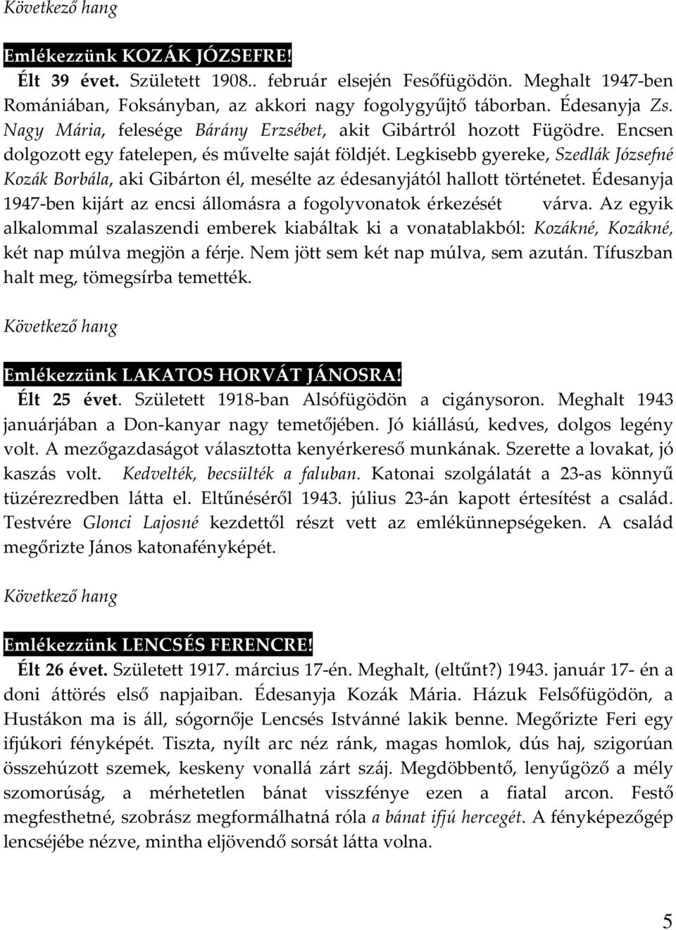 Legkisebb gyereke, Szedlák Józsefné Kozák Borbála, aki Gibárton él, mesélte az édesanyjától hallott történetet. Édesanyja 1947-ben kijárt az encsi állomásra a fogolyvonatok érkezését várva.