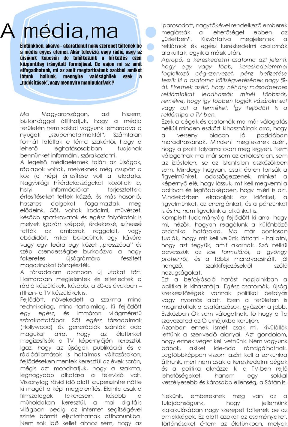 Ma Magyarországon, azt hiszem, biztonsággal állíthatjuk, hogy a média területén nem sokkal vagyunk lemaradva a nyugati szuperhatalmaktól.
