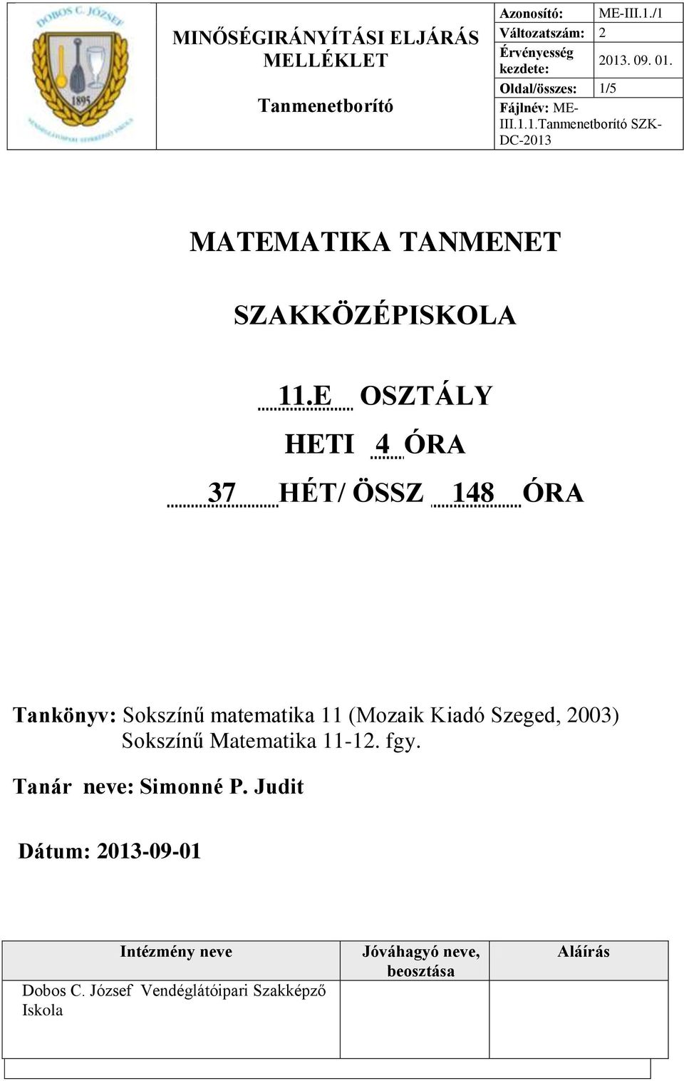 E OSZTÁLY HETI 4 ÓRA 37 HÉT/ ÖSSZ 148 ÓRA Tankönyv: Sokszínű matematika 11 (Mozaik Kiadó Szeged, 2003) Sokszínű Matematika