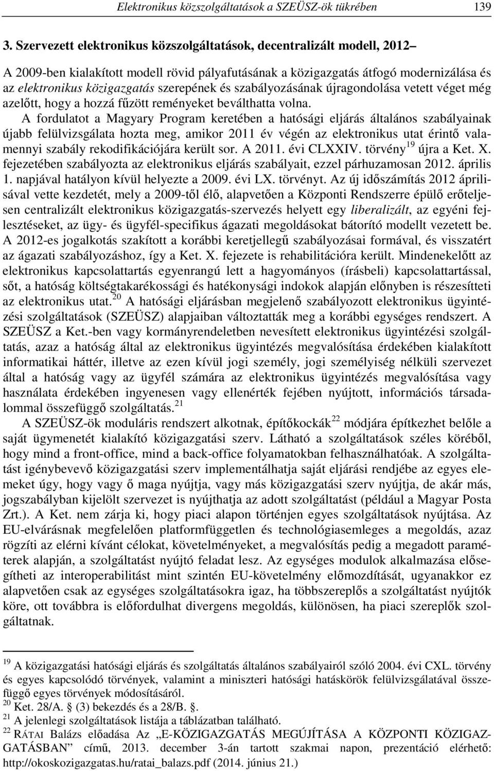 szerepének és szabályozásának újragondolása vetett véget még azelőtt, hogy a hozzá fűzött reményeket beválthatta volna.
