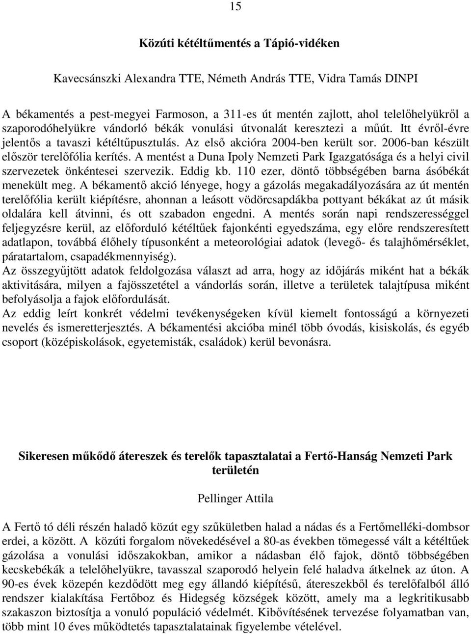 2006-ban készült elıször terelıfólia kerítés. A mentést a Duna Ipoly Nemzeti Park Igazgatósága és a helyi civil szervezetek önkéntesei szervezik. Eddig kb.