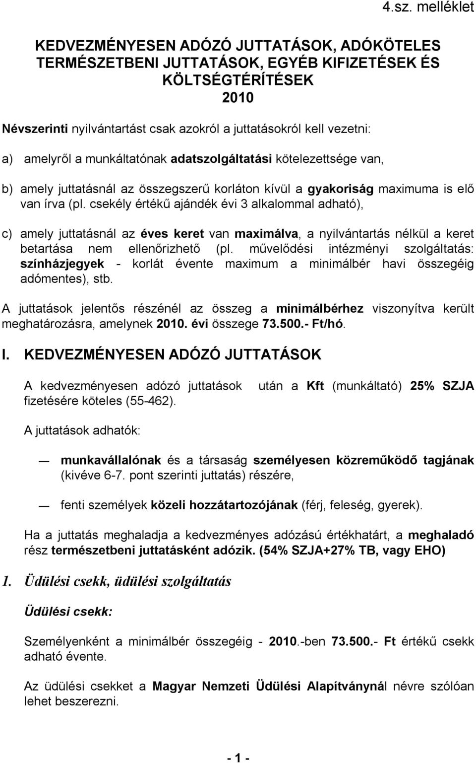 csekély értékű ajándék évi 3 alkalommal adható), c) amely juttatásnál az éves keret van maximálva, a nyilvántartás nélkül a keret betartása nem ellenőrizhető (pl.