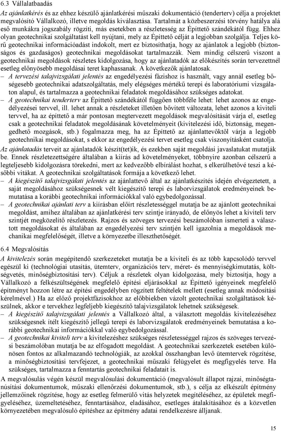 Ehhez olyan geotechnikai szolgáltatást kell nyújtani, mely az Építtető célját a legjobban szolgálja.