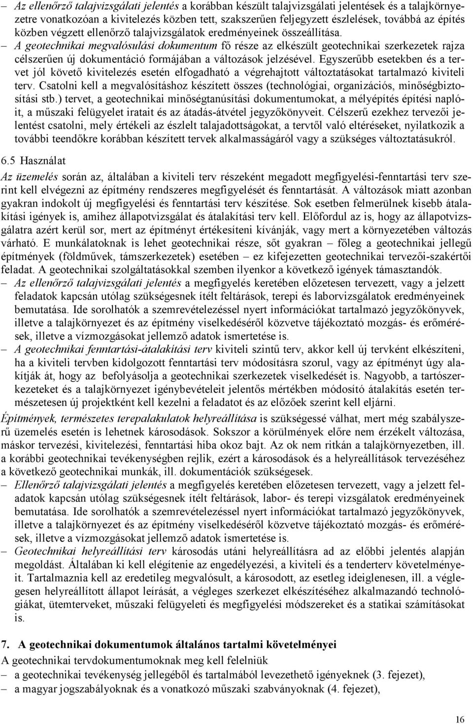 A geotechnikai megvalósulási dokumentum fő része az elkészült geotechnikai szerkezetek rajza célszerűen új dokumentáció formájában a változások jelzésével.