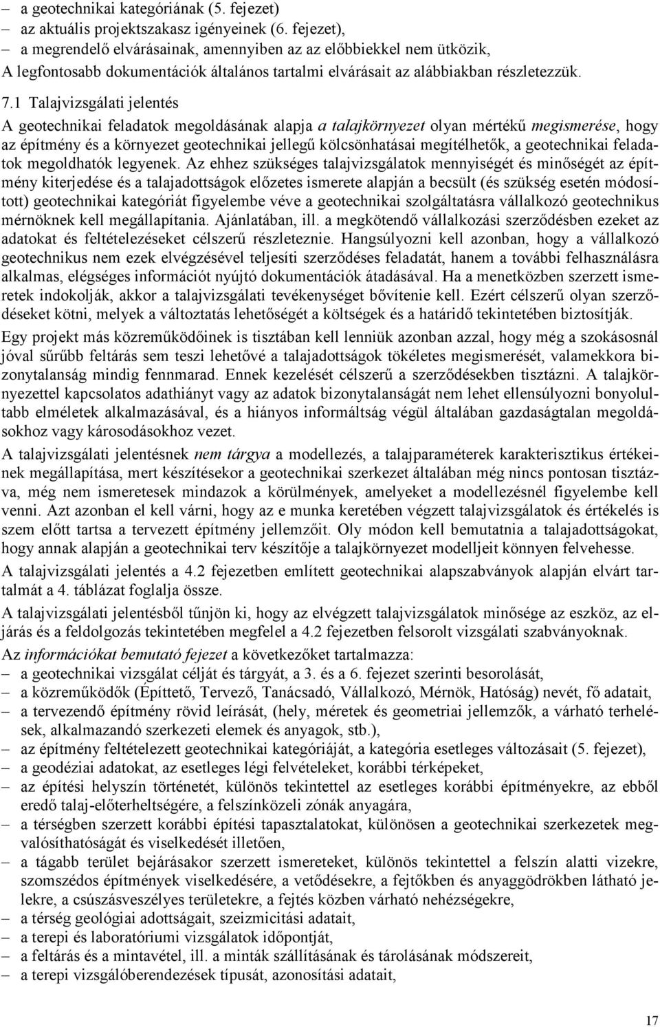 1 Talajvizsgálati jelentés A geotechnikai feladatok megoldásának alapja a talajkörnyezet olyan mértékű megismerése, hogy az építmény és a környezet geotechnikai jellegű kölcsönhatásai megítélhetők, a