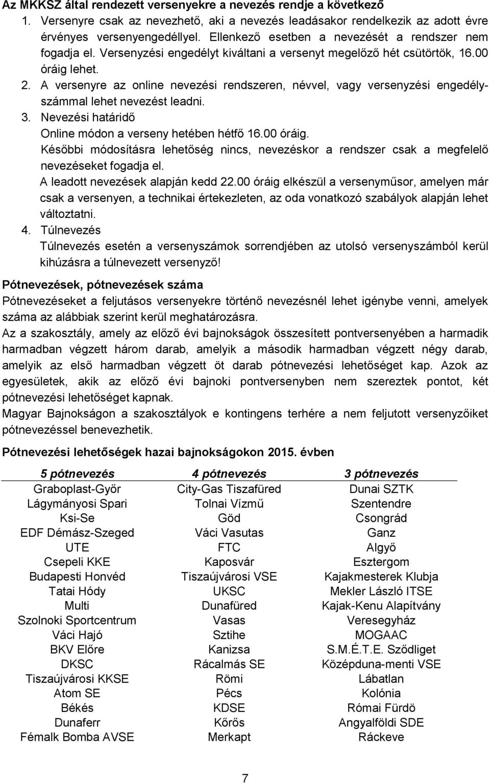 A versenyre az online nevezési rendszeren, névvel, vagy versenyzési engedélyszámmal lehet nevezést leadni. 3. Nevezési határidő Online módon a verseny hetében hétfő 16.00 óráig.