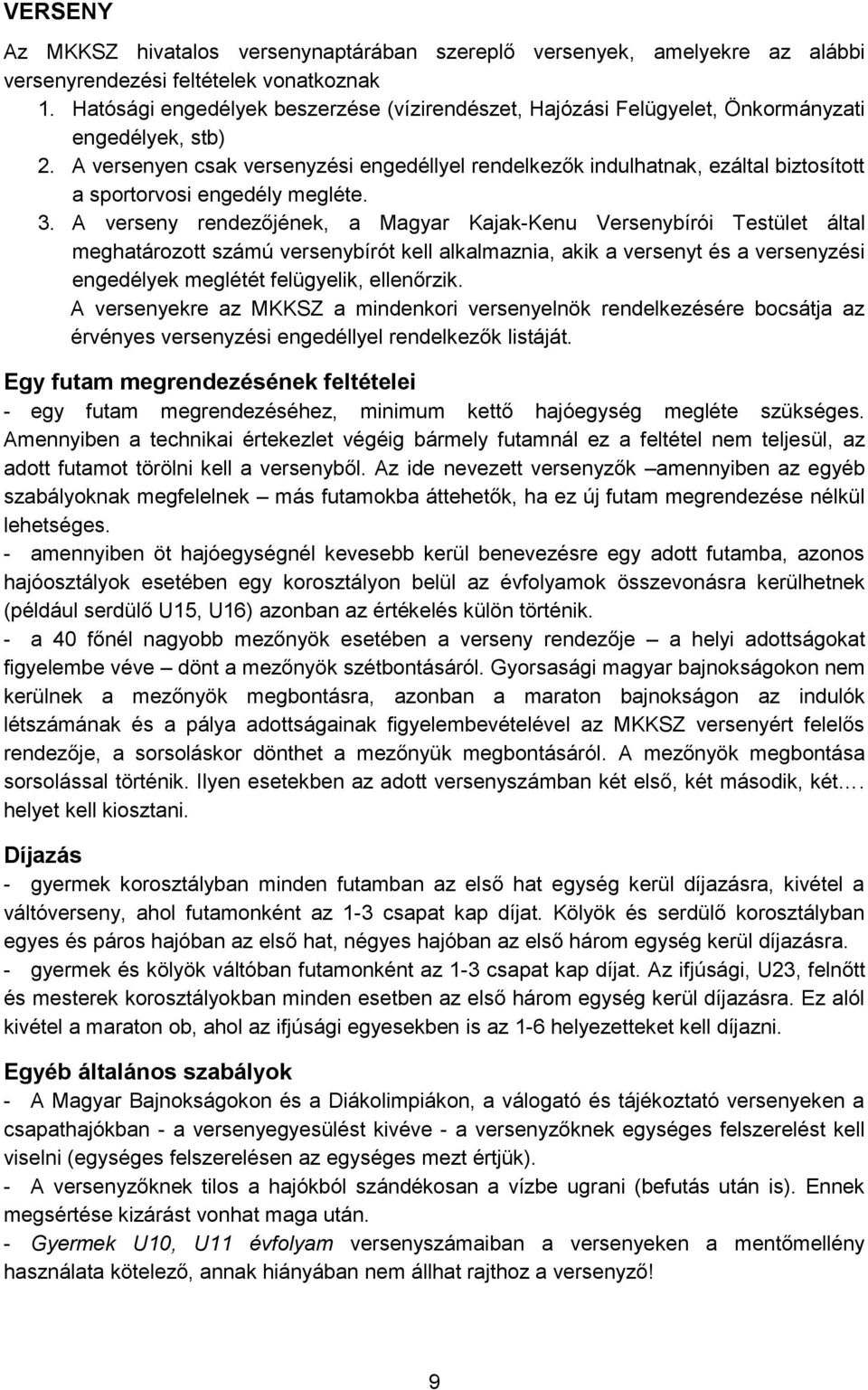 A versenyen csak versenyzési engedéllyel rendelkezők indulhatnak, ezáltal biztosított a sportorvosi engedély megléte. 3.
