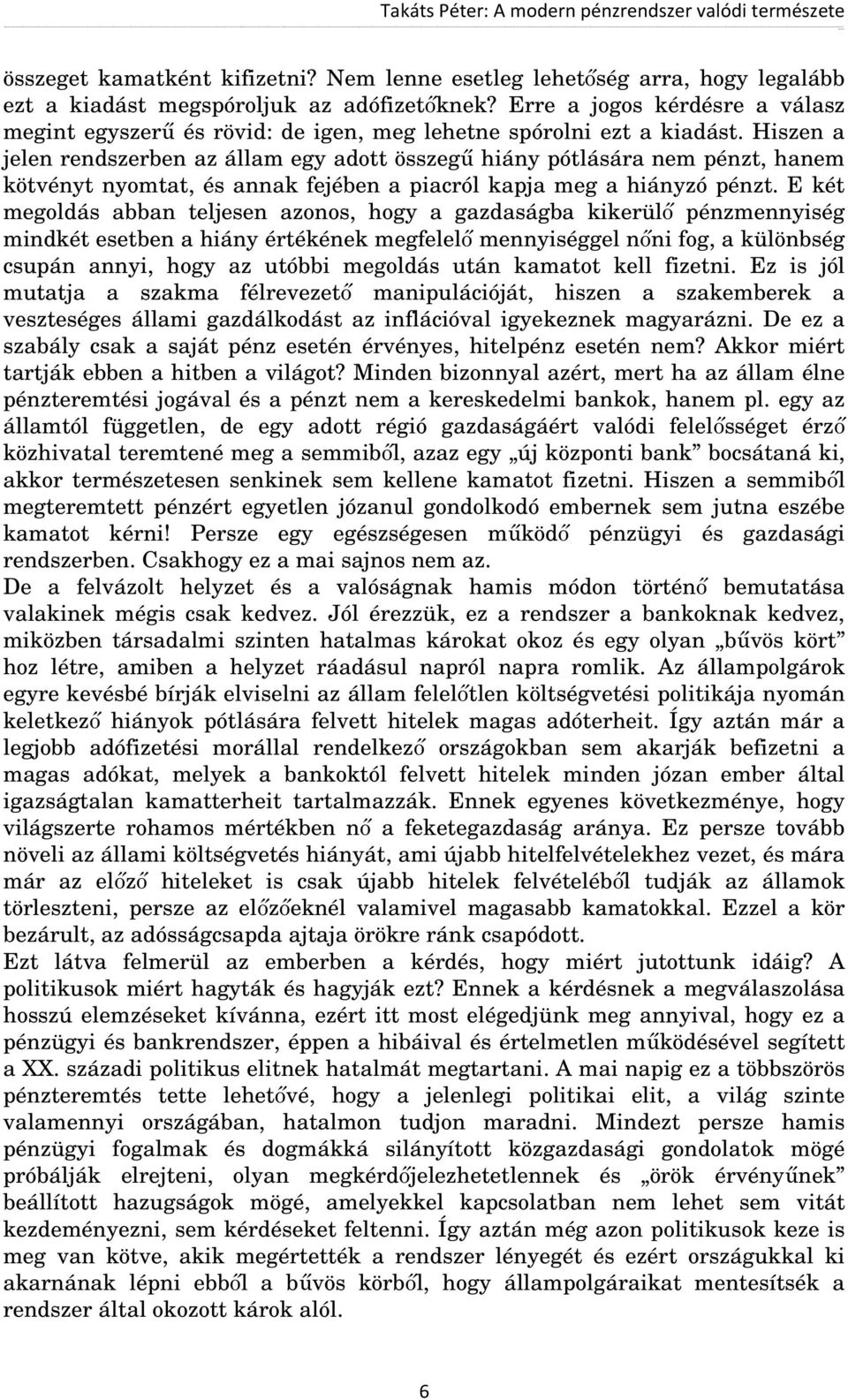 Hiszen a jelen rendszerben az állam egy adott összegű hiány pótlására nem pénzt, hanem kötvényt nyomtat, és annak fejében a piacról kapja meg a hiányzó pénzt.