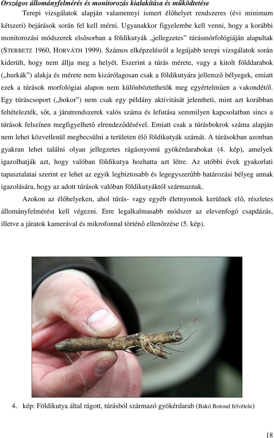 Számos elképzelésrıl a legújabb terepi vizsgálatok során kiderült, hogy nem állja meg a helyét.
