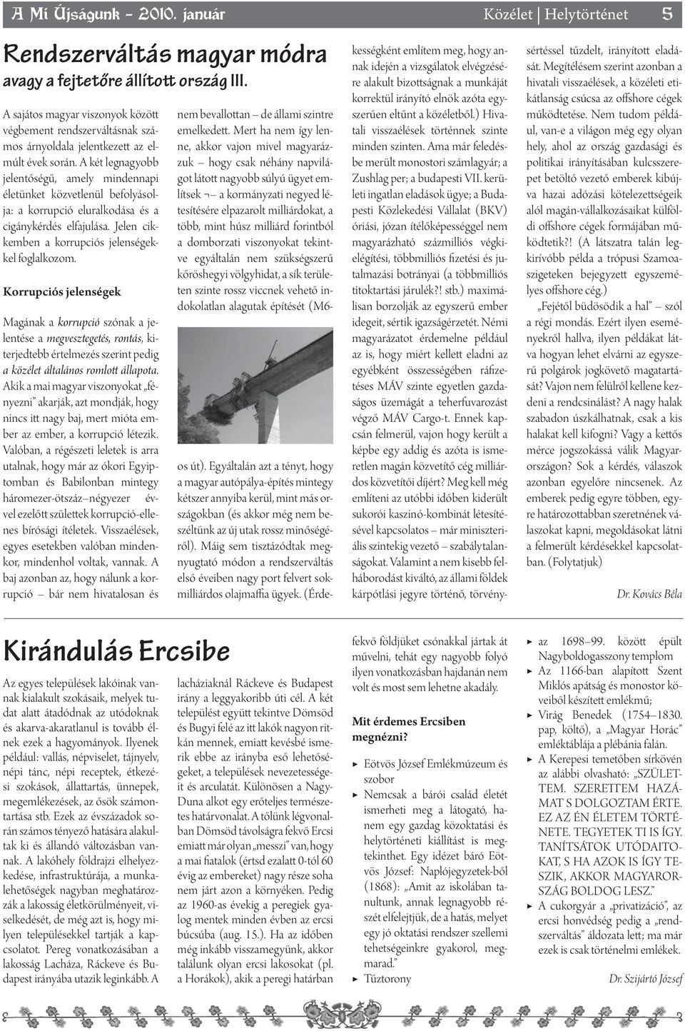 A két legnagyobb jelentőségű, amely mindennapi életünket közvetlenül befolyásolja: a korrupció eluralkodása és a cigánykérdés elfajulása. Jelen cikkemben a korrupciós jelenségekkel foglalkozom.