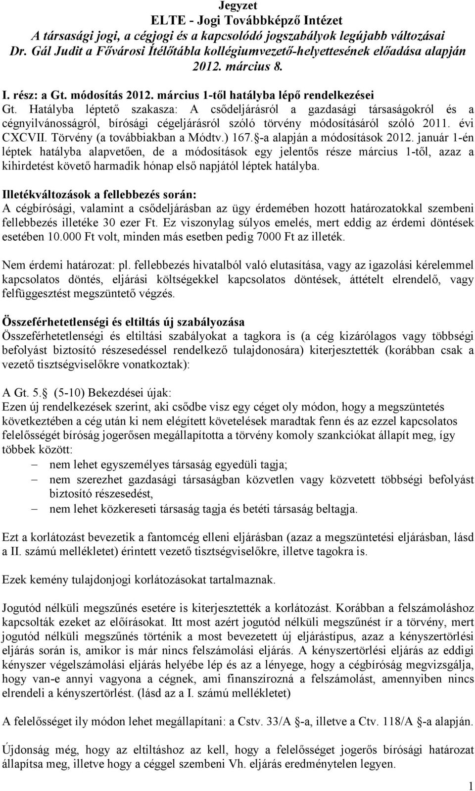 Hatályba léptetı szakasza: A csıdeljárásról a gazdasági társaságokról és a cégnyilvánosságról, bírósági cégeljárásról szóló törvény módosításáról szóló 2011. évi CXCVII.