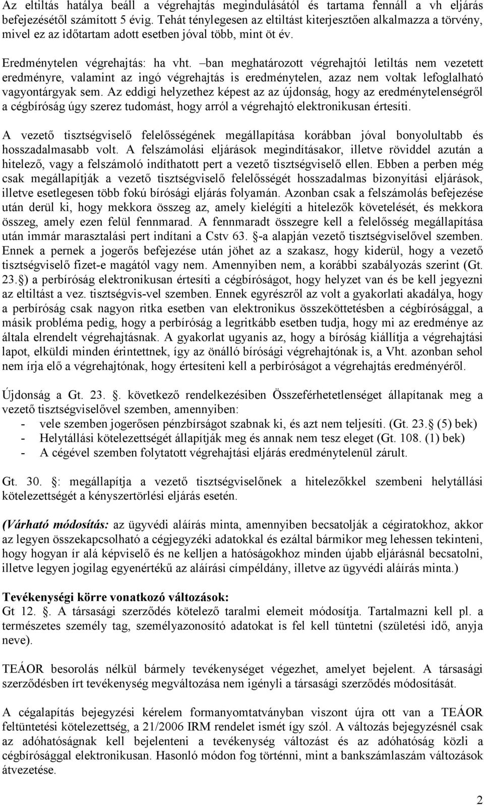 ban meghatározott végrehajtói letiltás nem vezetett eredményre, valamint az ingó végrehajtás is eredménytelen, azaz nem voltak lefoglalható vagyontárgyak sem.