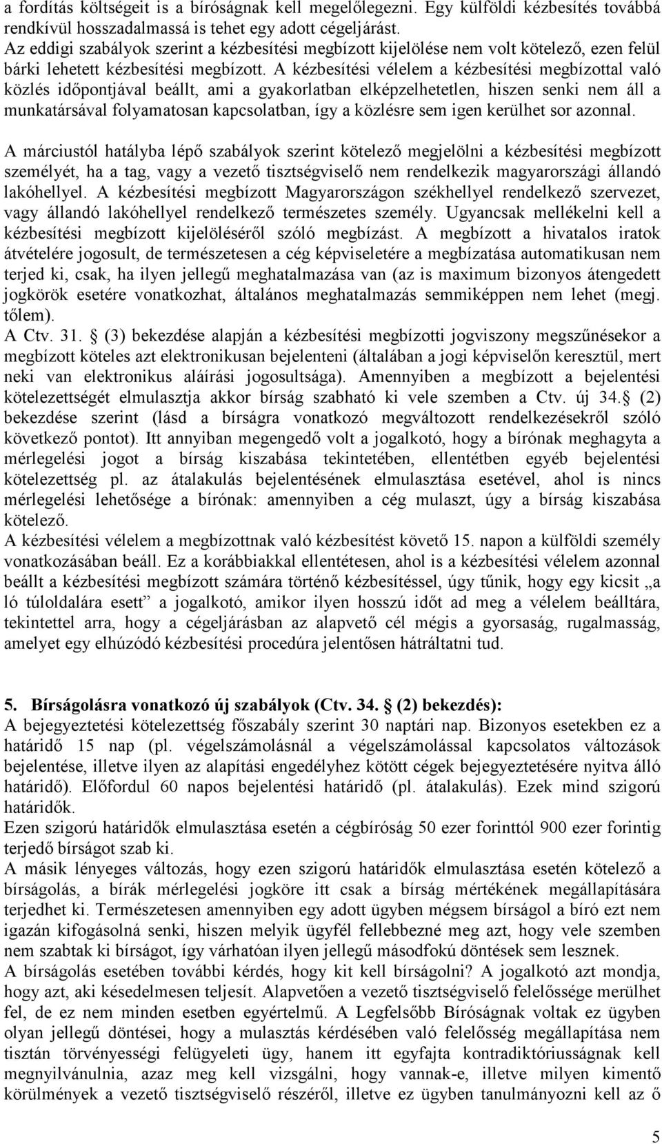 A kézbesítési vélelem a kézbesítési megbízottal való közlés idıpontjával beállt, ami a gyakorlatban elképzelhetetlen, hiszen senki nem áll a munkatársával folyamatosan kapcsolatban, így a közlésre