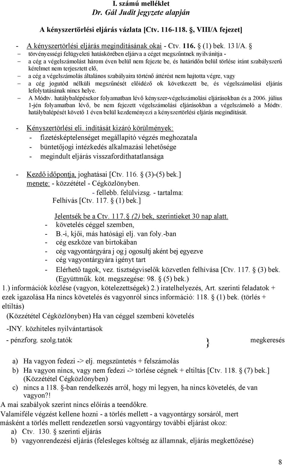 terjesztett elı, a cég a végelszámolás általános szabályaira történı áttérést nem hajtotta végre, vagy a cég jogutód nélküli megszőnését elıidézı ok következett be, és végelszámolási eljárás