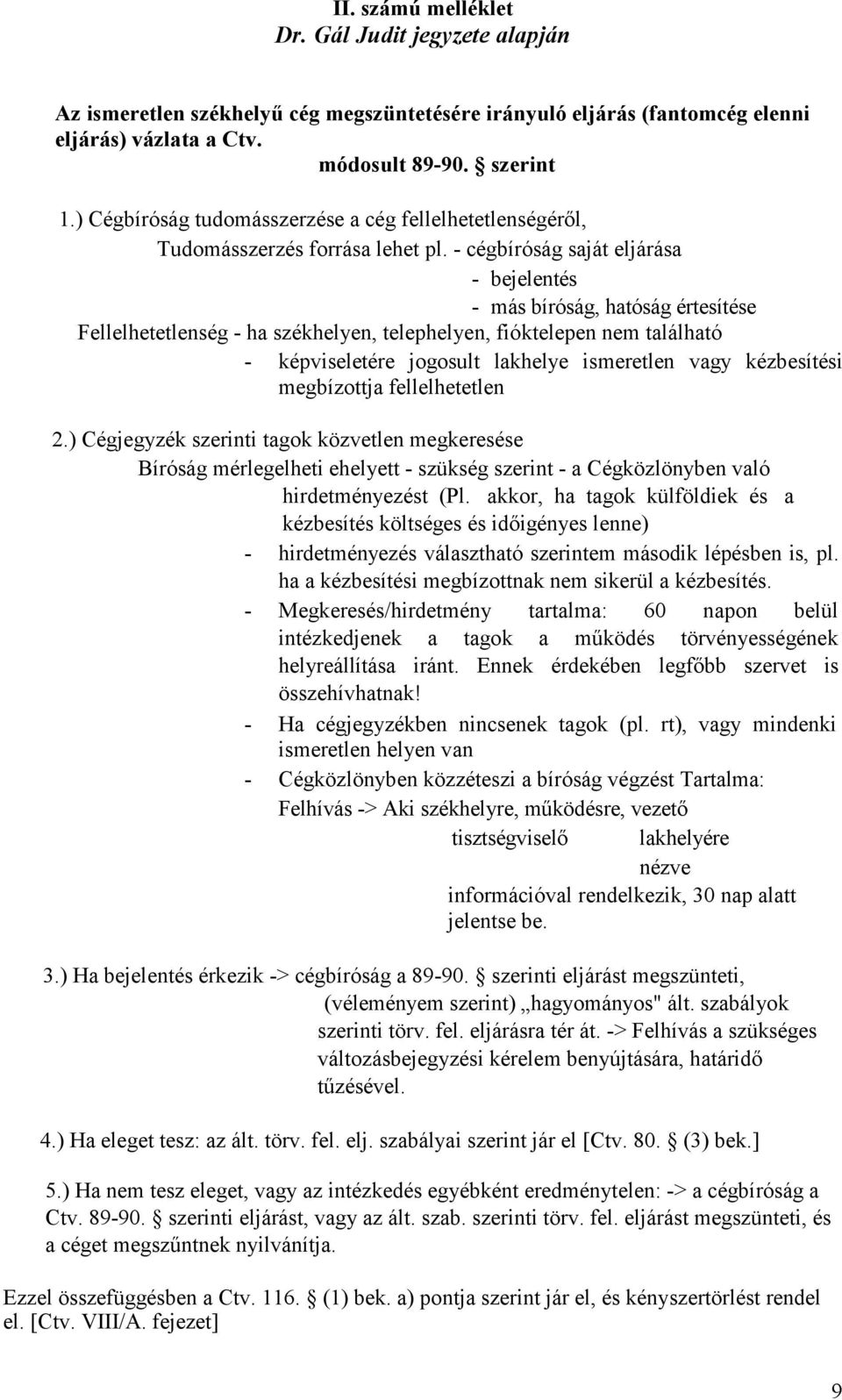- cégbíróság saját eljárása - bejelentés - más bíróság, hatóság értesítése Fellelhetetlenség - ha székhelyen, telephelyen, fióktelepen nem található - képviseletére jogosult lakhelye ismeretlen vagy