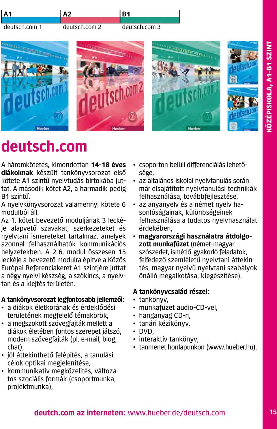 kötet bevezető moduljának 3 leckéje alapvető szavakat, szerkezeteket és nyelv tani ismereteket tartalmaz, amelyek azon nal felhasználhatók kommunikációs hely zetekben. A 2-6.