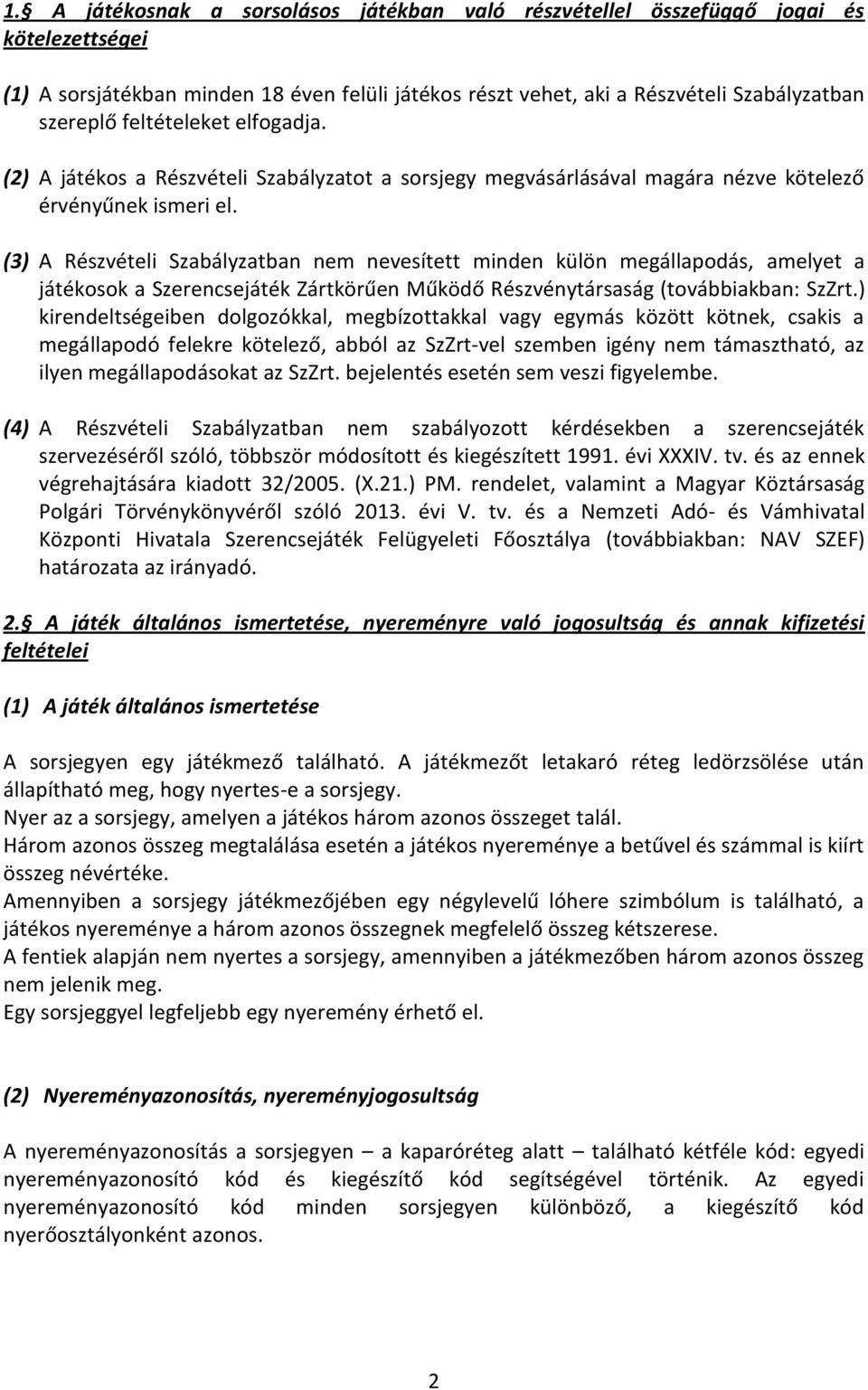 (3) A Részvételi Szabályzatban nem nevesített minden külön megállapodás, amelyet a játékosok a Szerencsejáték Zártkörűen Működő Részvénytársaság (továbbiakban: SzZrt.