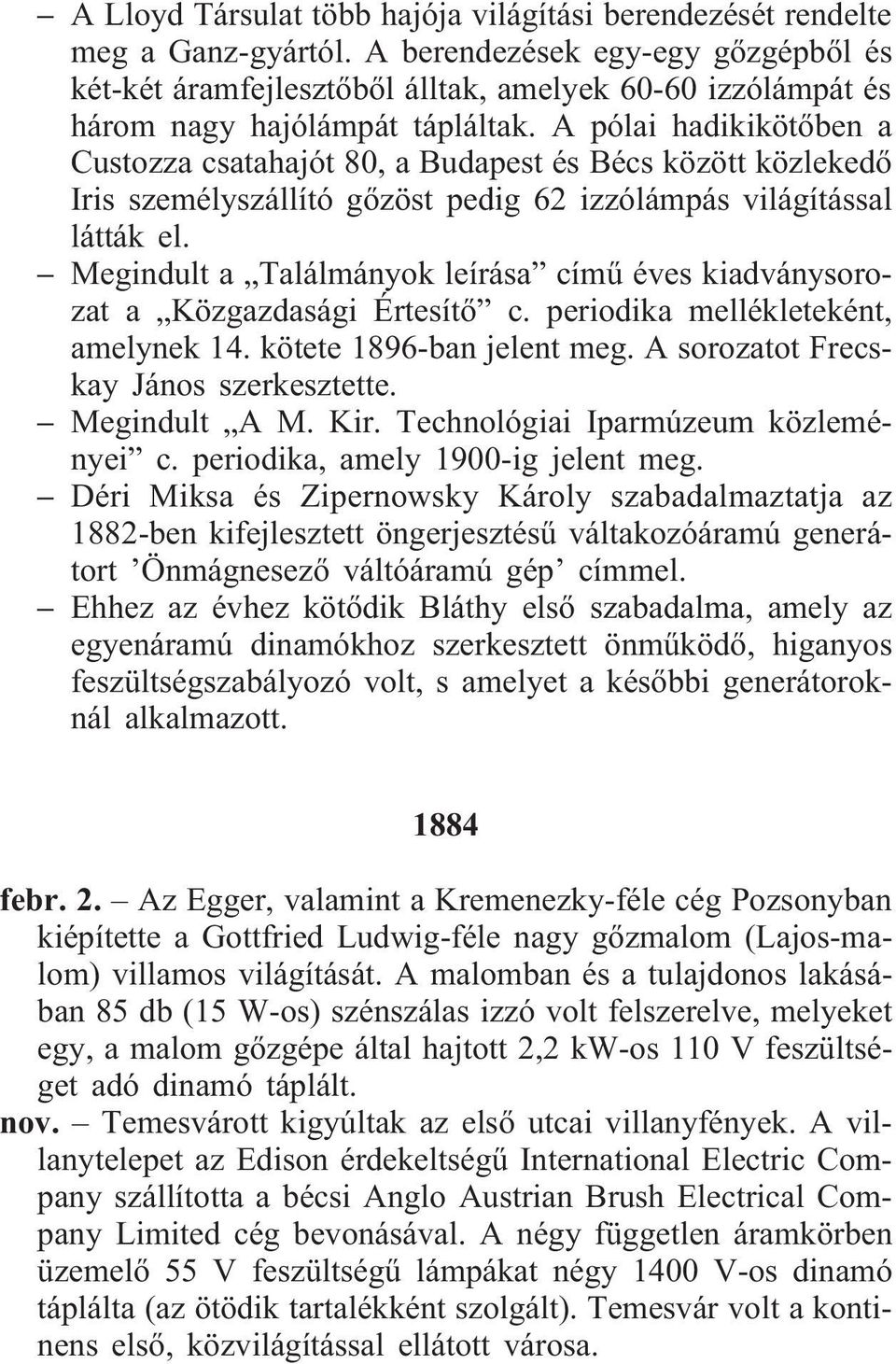 A pólai hadikikötõben a Custozza csatahajót 80, a Budapest és Bécs között közlekedõ Iris személyszállító gõzöst pedig 62 izzólámpás világítással látták el.