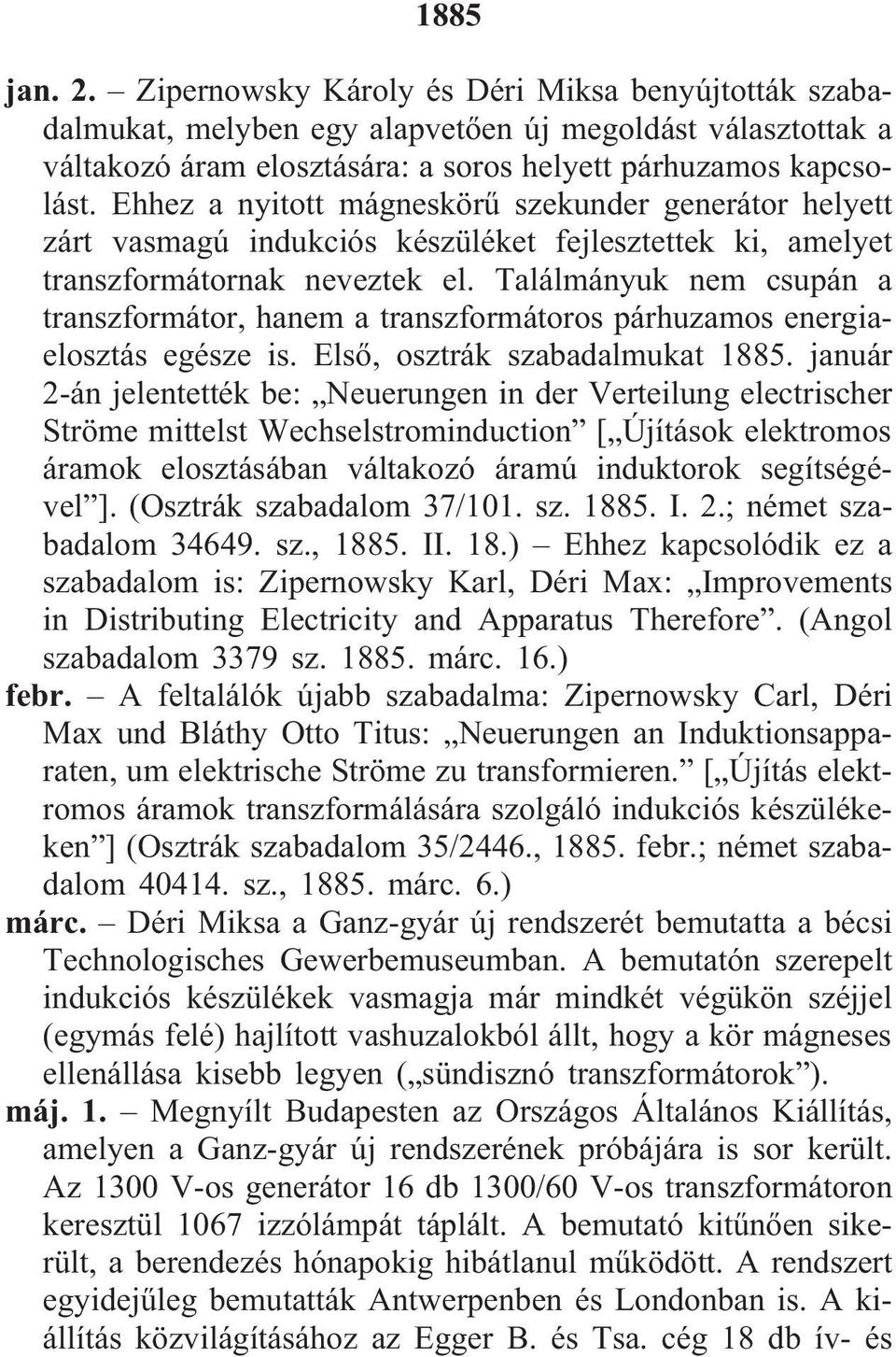 Találmányuk nem csupán a transzformátor, hanem a transzformátoros párhuzamos energiaelosztás egésze is. Elsõ, osztrák szabadalmukat 1885.