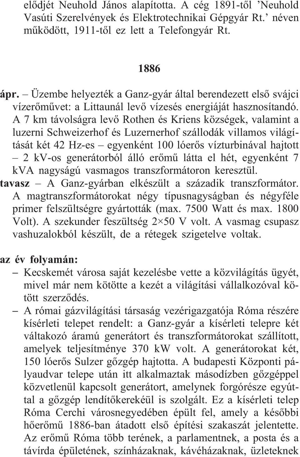 A 7 km távolságra levõ Rothen és Kriens községek, valamint a luzerni Schweizerhof és Luzernerhof szállodák villamos világítását két 42 Hz-es egyenként 100 lóerõs vízturbinával hajtott 2 kv-os