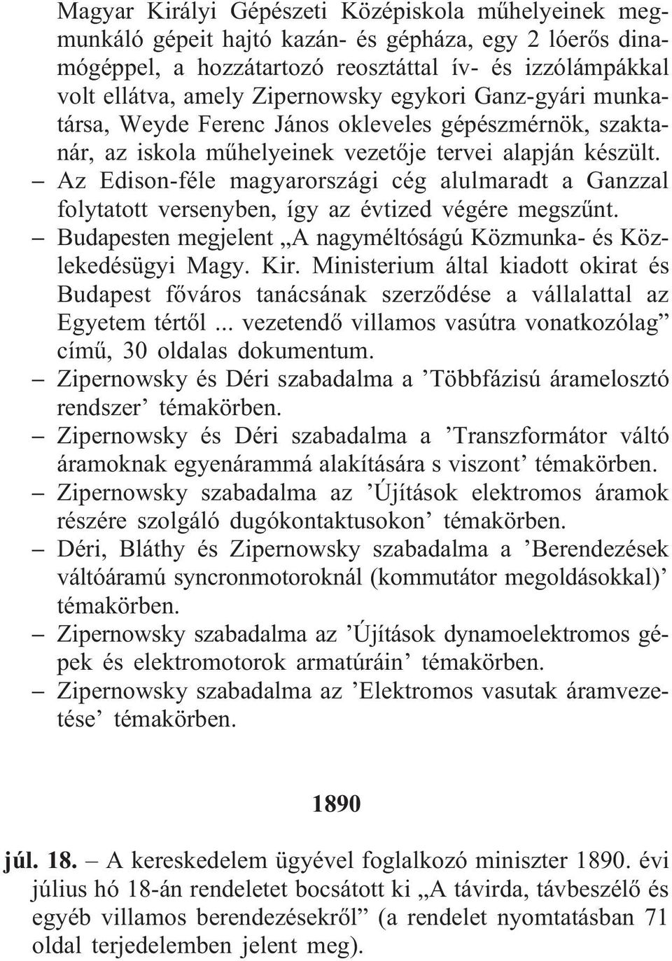 Az Edison-féle magyarországi cég alulmaradt a Ganzzal folytatott versenyben, így az évtized végére megszûnt. Budapesten megjelent A nagyméltóságú Közmunka- és Közlekedésügyi Magy. Kir.