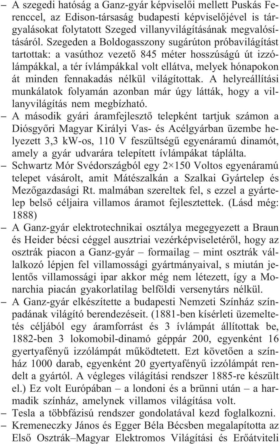 világítottak. A helyreállítási munkálatok folyamán azonban már úgy látták, hogy a villanyvilágítás nem megbízható.