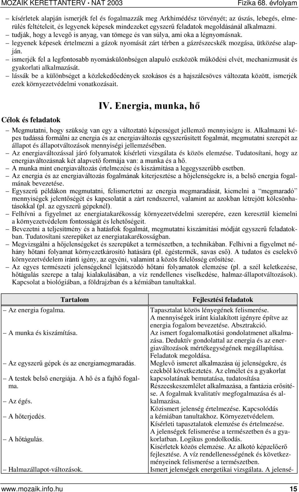 ismerjék fel a legfontosabb nyomáskülönbségen alapuló eszközök működési elvét, mechanizmusát és gyakorlati alkalmazását.