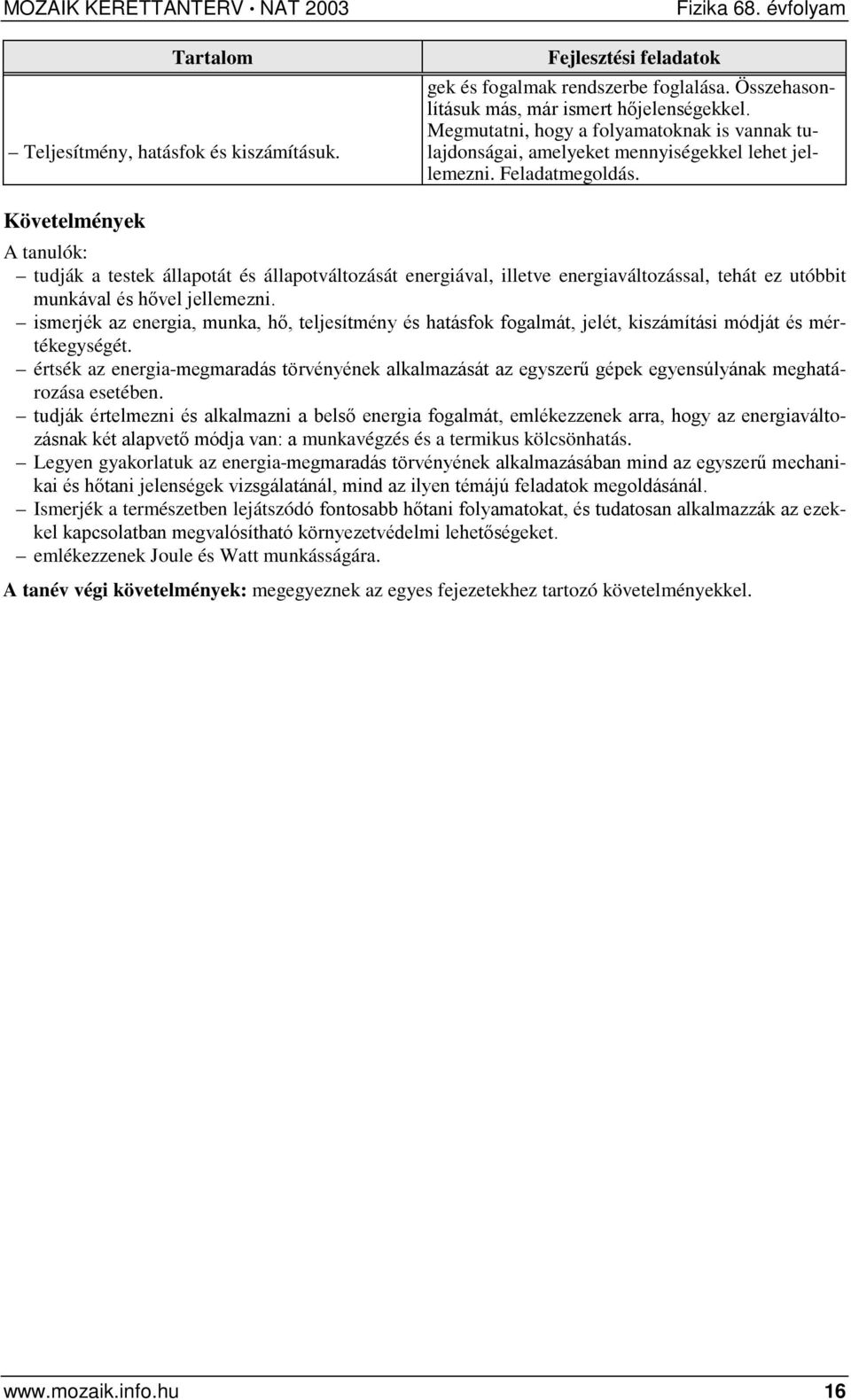 Követelmények A tanulók: tudják a testek állapotát és állapotváltozását energiával, illetve energiaváltozással, tehát ez utóbbit munkával és hővel jellemezni.