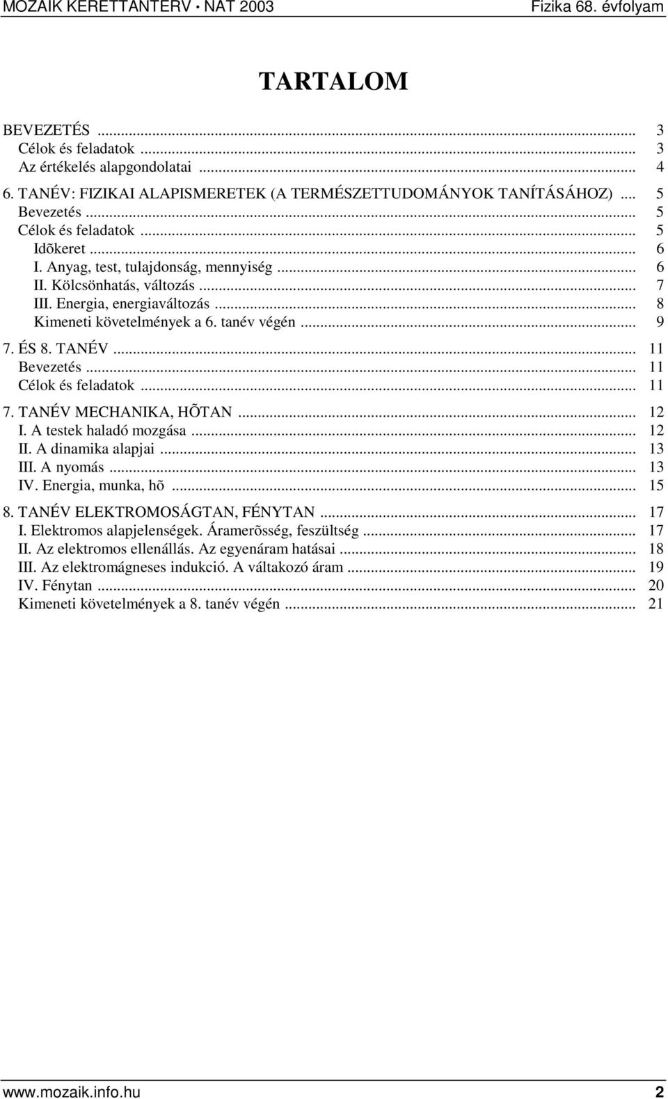 TANÉV MECHANIKA, HÕTAN... 12 I. A testek haladó mozgása... 12 II. A dinamika alapjai... 13 III. A nyomás... 13 IV. Energia, munka, hõ... 15 8. TANÉV ELEKTROMOSÁGTAN, FÉNYTAN... 17 I.