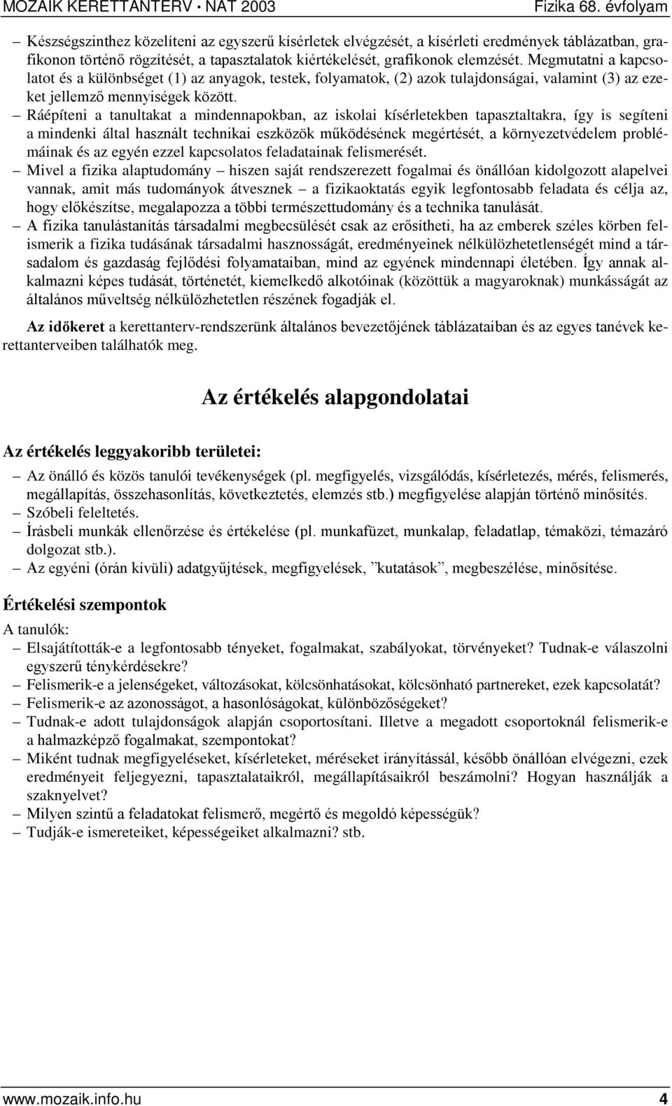 Ráépíteni a tanultakat a mindennapokban, az iskolai kísérletekben tapasztaltakra, így is segíteni a mindenki által használt technikai eszközök működésének megértését, a környezetvédelem problémáinak