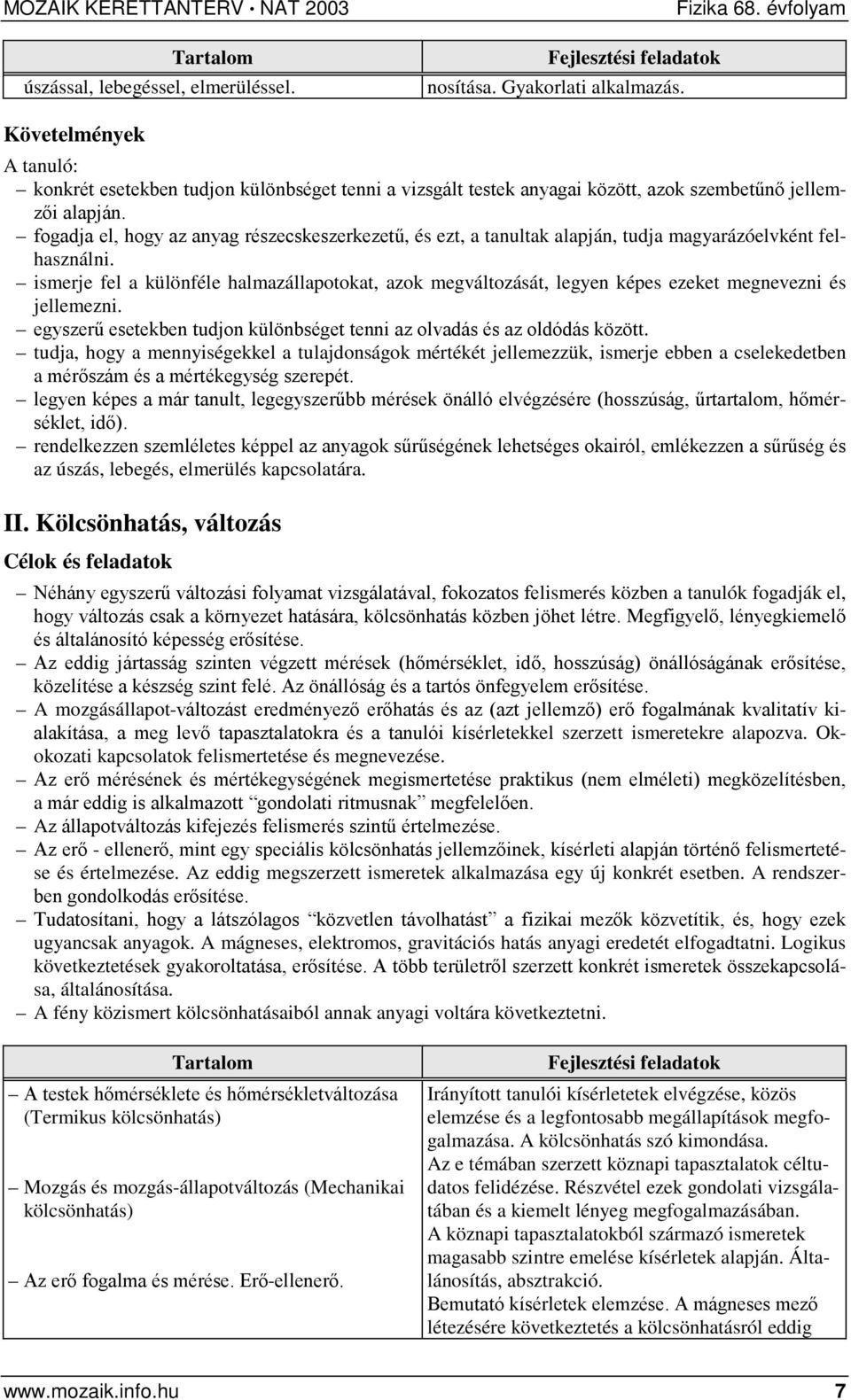 fogadja el, hogy az anyag részecskeszerkezetű, és ezt, a tanultak alapján, tudja magyarázóelvként felhasználni.