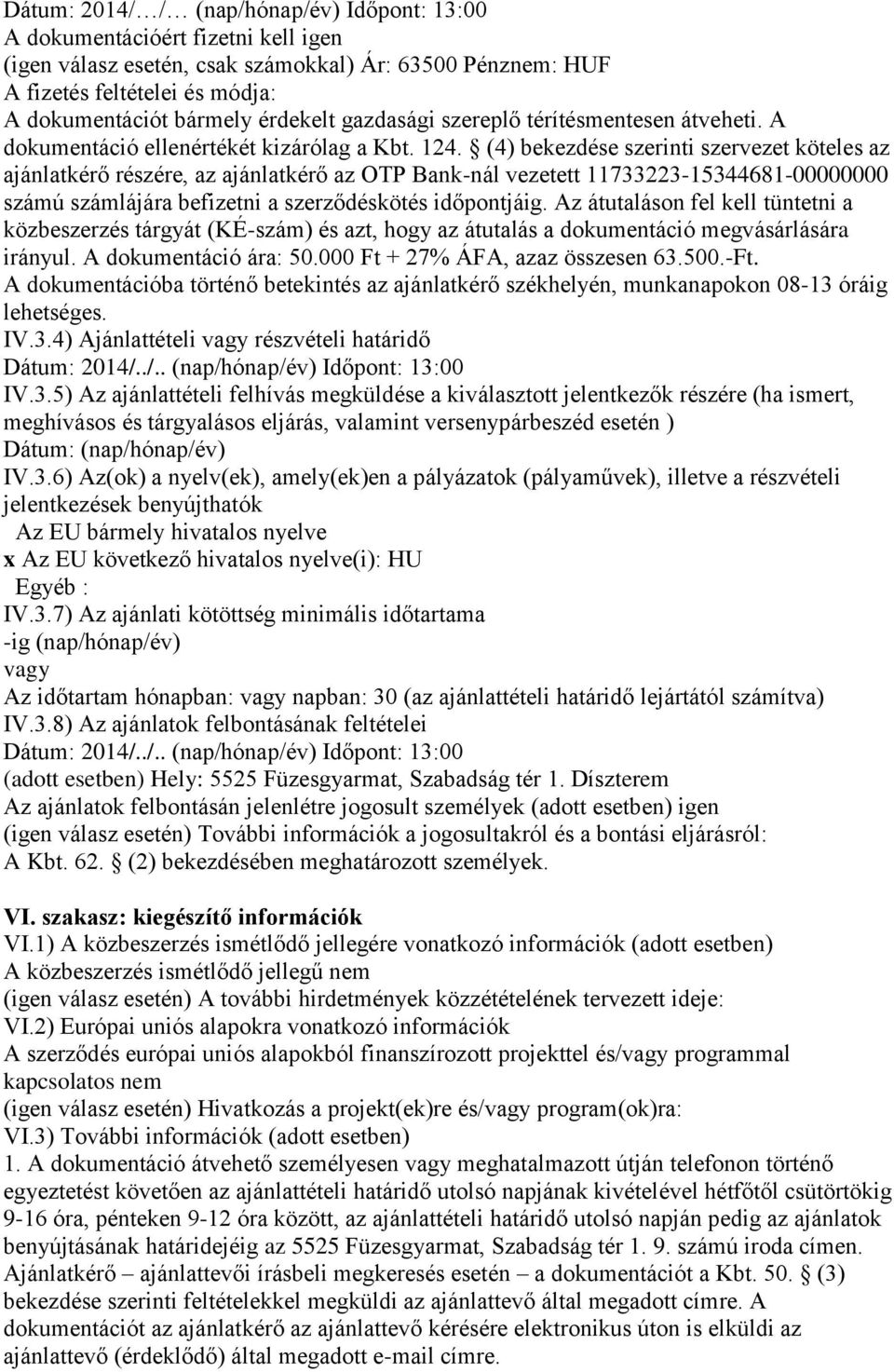 (4) bekezdése szerinti szervezet köteles az ajánlatkérő részére, az ajánlatkérő az OTP Bank-nál vezetett 11733223-15344681-00000000 számú számlájára befizetni a szerződéskötés időpontjáig.