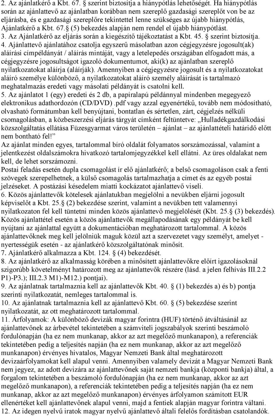 Ajánlatkérő a Kbt. 67. (5) bekezdés alapján nem rendel el újabb hiánypótlást. 3. Az Ajánlatkérő az eljárás során a kiegészítő tájékoztatást a Kbt. 45
