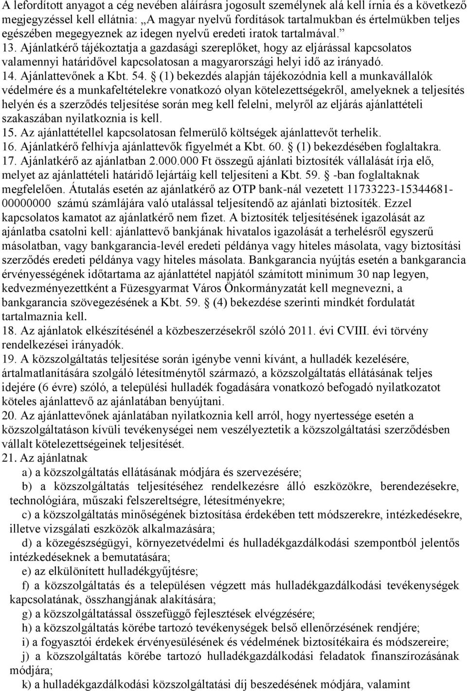 Ajánlatkérő tájékoztatja a gazdasági szereplőket, hogy az eljárással kapcsolatos valamennyi határidővel kapcsolatosan a magyarországi helyi idő az irányadó. 14. Ajánlattevőnek a Kbt. 54.