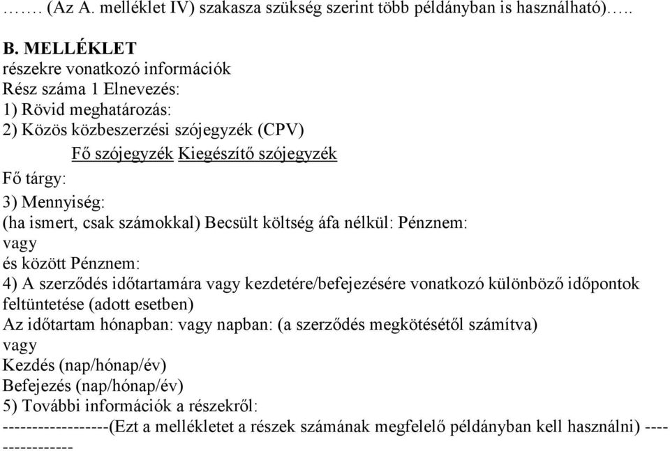 Mennyiség: (ha ismert, csak számokkal) Becsült költség áfa nélkül: Pénznem: vagy és között Pénznem: 4) A szerződés időtartamára vagy kezdetére/befejezésére vonatkozó különböző időpontok